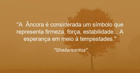 “A Âncora é considerada um símbolo que representa firmeza, força, estabilidade… A esperança em meio à tempestades.”
