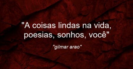 “A coisas lindas na vida, poesias, sonhos, você:”
