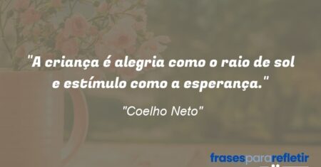 “A criança é alegria como o raio de sol e estímulo como a esperança.”