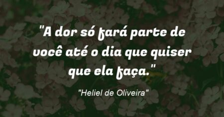 “A dor só fará parte de você até o dia que quiser que ela faça.”