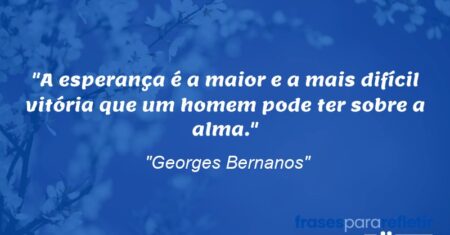 “A esperança é a maior e a mais difícil vitória que um homem pode ter sobre a alma.”