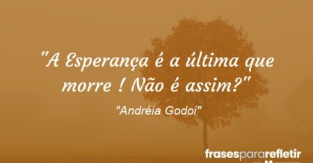 “A Esperança é a última que morre ! Não é assim?”