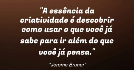 “A essência da criatividade é descobrir como usar o que você já sabe para ir além do que você já pensa.”