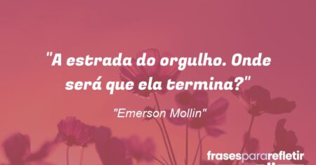 “A estrada do orgulho. Onde será que ela termina?”