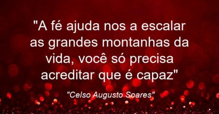“A fé ajuda nos a escalar as grandes montanhas da vida, você só precisa acreditar que é capaz”