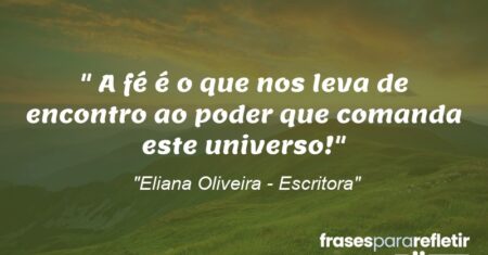 “A fé é o que nos leva de encontro ao poder que comanda este universo!”