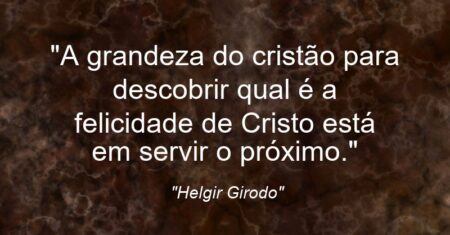 “A grandeza do cristão para descobrir qual é a felicidade de Cristo está em servir o próximo.”