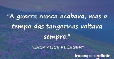 “A guerra nunca acabava, mas o tempo das tangerinas voltava sempre.”