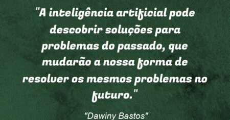 “A inteligência artificial pode descobrir soluções para problemas do passado, que mudarão a nossa forma de resolver os mesmos problemas no futuro.”