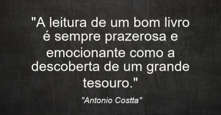 “A leitura de um bom livro é sempre prazerosa e emocionante como a descoberta de um grande tesouro.”