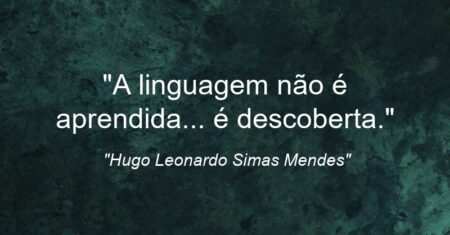 “A linguagem não é aprendida… é descoberta.”