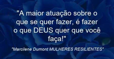 “A maior atuação sobre o que se quer fazer, é fazer o que DEUS quer que você faça!”