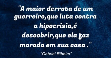 “A maior derrota de um guerreiro,que luta contra a hipocrisia,é descobrir,que ela faz morada em sua casa .”