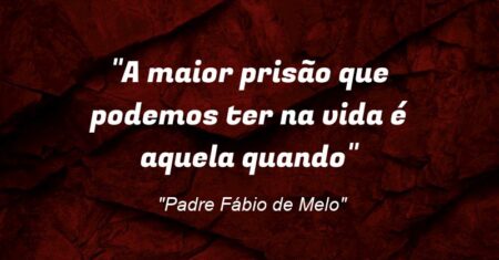 “A maior prisão que podemos ter na vida é aquela quando”
