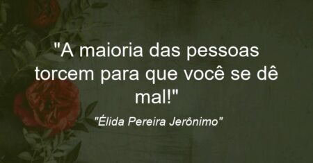 “A maioria das pessoas torcem para que você se dê mal!”