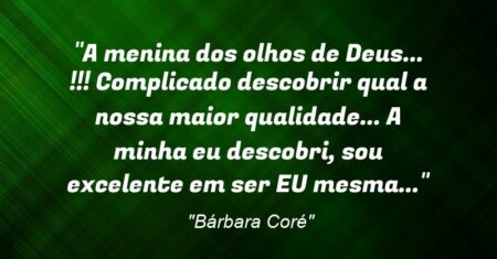 “A menina dos olhos de Deus… !!! Complicado descobrir qual a nossa maior qualidade… A minha eu descobri, sou excelente em ser EU mesma…”