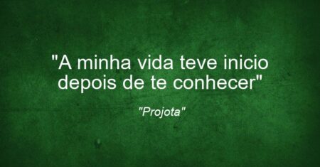 “A minha vida teve inicio depois de te conhecer”
