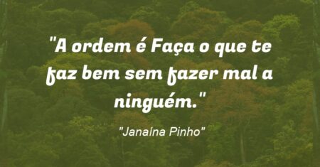 “A ordem é: Faça o que te faz bem sem fazer mal a ninguém.”