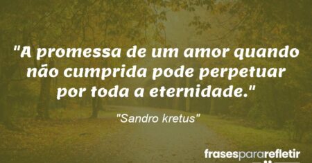 “A promessa de um amor quando não cumprida pode perpetuar por toda a eternidade.”