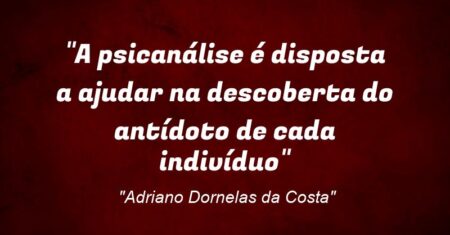 “A psicanálise é disposta a ajudar na descoberta do antídoto de cada indivíduo”