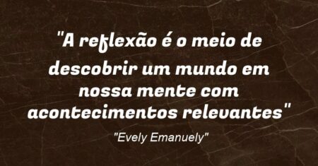 “A reflexão é o meio de descobrir um mundo em nossa mente com acontecimentos relevantes”