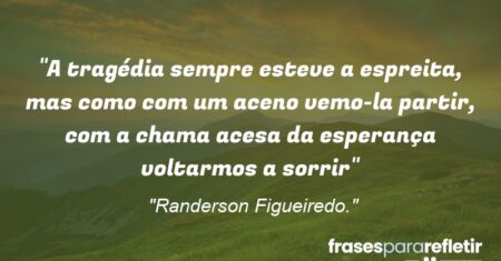 “A tragédia sempre esteve a espreita, mas como com um aceno vemo-la partir, com a chama acesa da esperança voltarmos a sorrir”