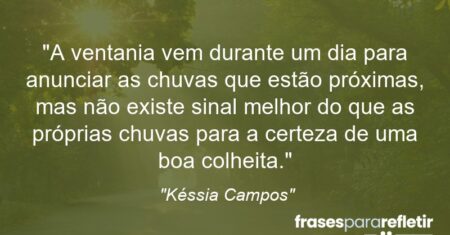“A ventania vem durante um dia para anunciar as chuvas que estão próximas, mas não existe sinal melhor do que as próprias chuvas para a certeza de uma boa colheita.”