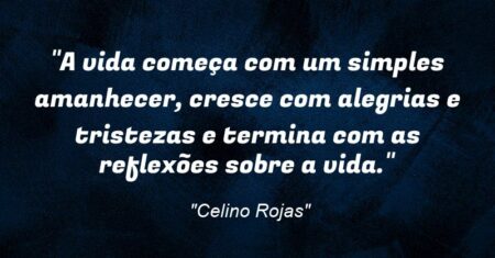 “A vida começa com um simples amanhecer, cresce com alegrias e tristezas e termina com as reflexões sobre a vida.”