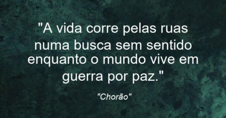 “A vida corre pelas ruas numa busca sem sentido enquanto o mundo vive em guerra por paz.”