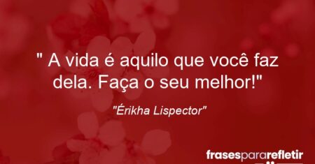 “ A vida é aquilo que você faz dela. Faça o seu melhor!”