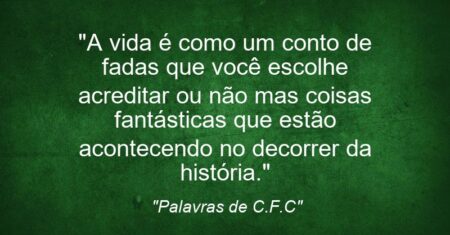 “A vida é como um conto de fadas que você escolhe acreditar ou não mas coisas fantásticas que estão acontecendo no decorrer da história.”