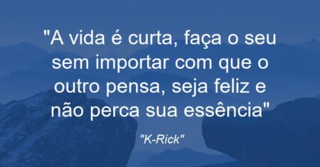 “A vida é curta, faça o seu sem importar com que o outro pensa, seja feliz e não perca sua essência”