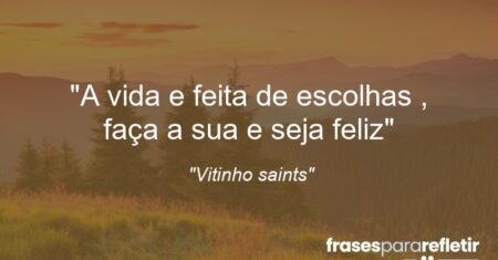 “A vida e feita de escolhas , faça a sua e seja feliz”