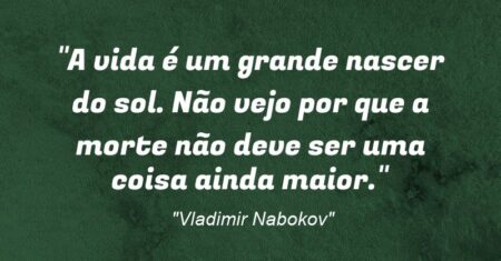“A vida é um grande nascer do sol. Não vejo por que a morte não deve ser uma coisa ainda maior.”