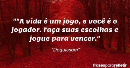 “”A vida é um jogo, e você é o jogador. Faça suas escolhas e jogue para vencer.”