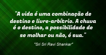 “A vida é uma combinação de destino e livre-arbítrio. A chuva é o destino, a possibilidade de se molhar ou não, é sua.”
