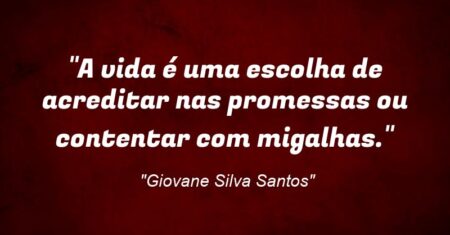 ““A vida é uma escolha de acreditar nas promessas ou contentar com migalhas.””