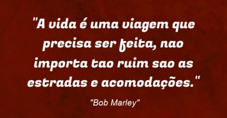 “A vida é uma viagem que precisa ser feita, nao importa tao ruim sao as estradas e acomodações.”