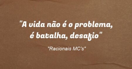 “A vida não é o problema, é batalha, desafio”
