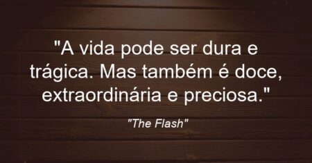 “A vida pode ser dura e trágica. Mas também é doce, extraordinária e preciosa.”