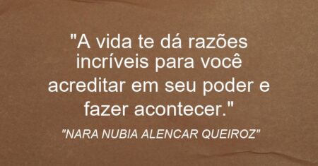 “A vida te dá razões incríveis para você acreditar em seu poder e fazer acontecer.”