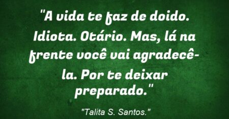 “A vida te faz de doido. Idiota. Otário. Mas, lá na frente você vai agradecê-la. Por te deixar preparado.”