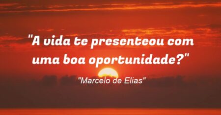 “A vida te presenteou com uma boa oportunidade?”