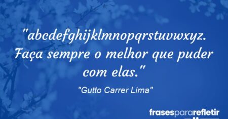 “abcdefghijklmnopqrstuvwxyz. Faça sempre o melhor que puder com elas.”
