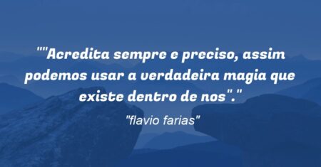 “”Acredita sempre e preciso, assim podemos usar a verdadeira magia que existe dentro de nos”.”
