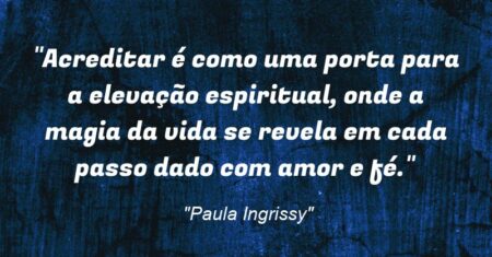 “Acreditar é como uma porta para a elevação espiritual, onde a magia da vida se revela em cada passo dado com amor e fé.”