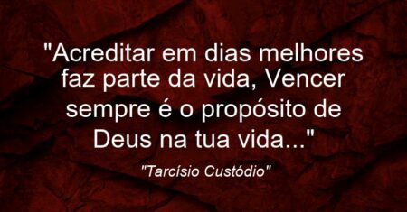 “Acreditar em dias melhores faz parte da vida, Vencer sempre é o propósito de Deus na tua vida…”