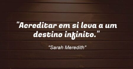 “Acreditar em si leva a um destino infinito.”