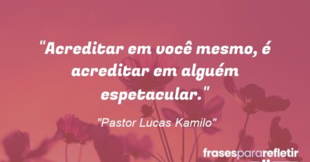 “Acreditar em você mesmo, é acreditar em alguém espetacular.”