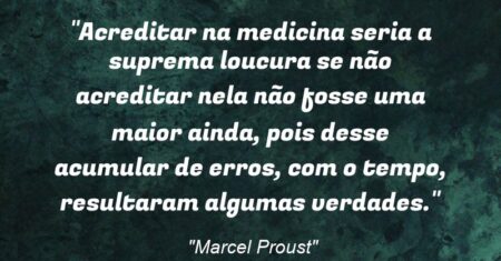 “Acreditar na medicina seria a suprema loucura se não acreditar nela não fosse uma maior ainda, pois desse acumular de erros, com o tempo, resultaram algumas verdades.”